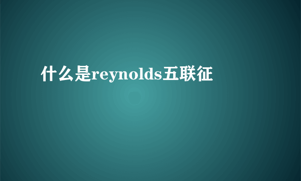 什么是reynolds五联征