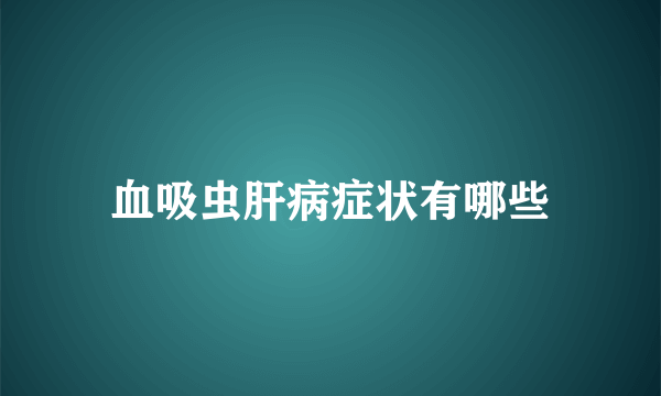 血吸虫肝病症状有哪些