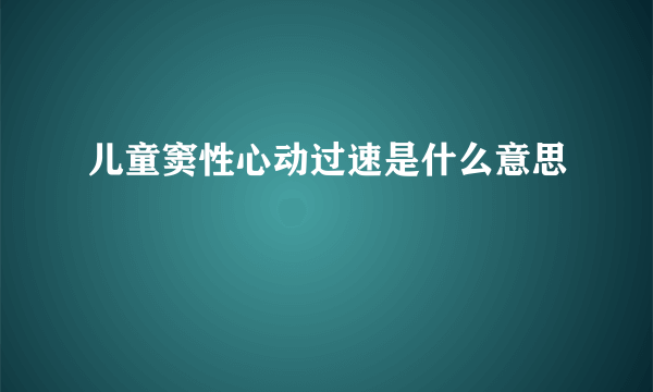 儿童窦性心动过速是什么意思