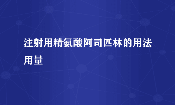 注射用精氨酸阿司匹林的用法用量