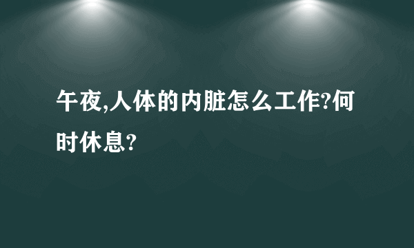 午夜,人体的内脏怎么工作?何时休息?