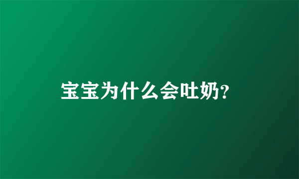 宝宝为什么会吐奶？