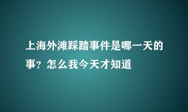 上海外滩踩踏事件是哪一天的事？怎么我今天才知道