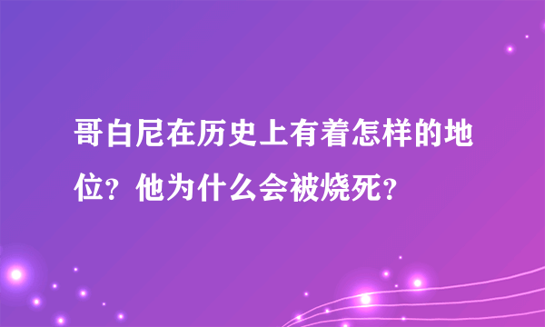 哥白尼在历史上有着怎样的地位？他为什么会被烧死？