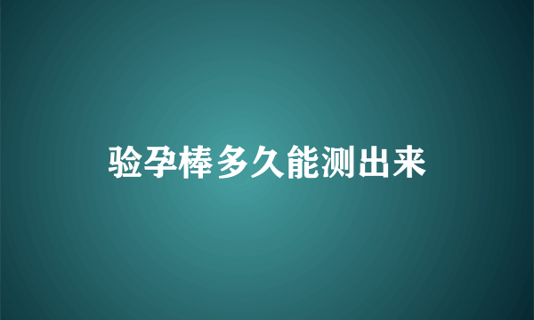 验孕棒多久能测出来