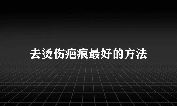 去烫伤疤痕最好的方法