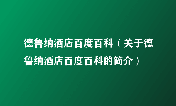 德鲁纳酒店百度百科（关于德鲁纳酒店百度百科的简介）