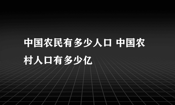 中国农民有多少人口 中国农村人口有多少亿