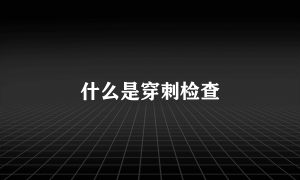 什么是穿刺检查