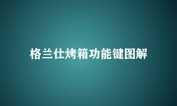 格兰仕烤箱功能键图解