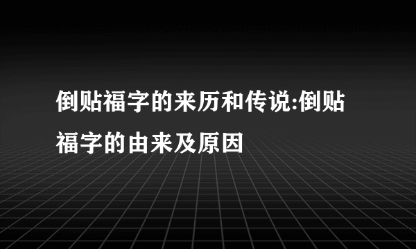 倒贴福字的来历和传说:倒贴福字的由来及原因