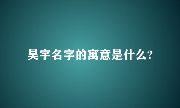 昊宇名字的寓意是什么?