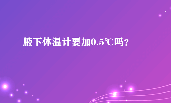 腋下体温计要加0.5℃吗？