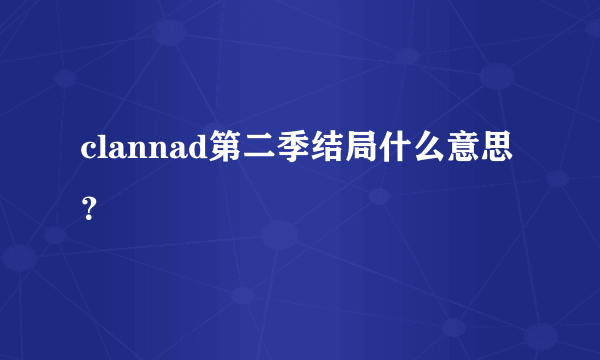 clannad第二季结局什么意思？