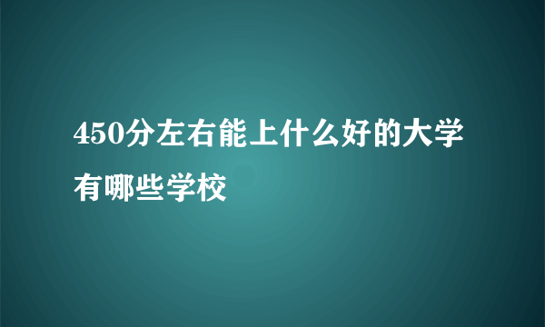 450分左右能上什么好的大学 有哪些学校