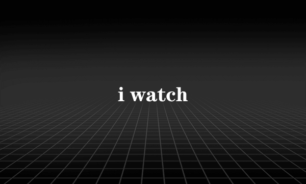 i watch