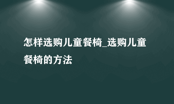 怎样选购儿童餐椅_选购儿童餐椅的方法