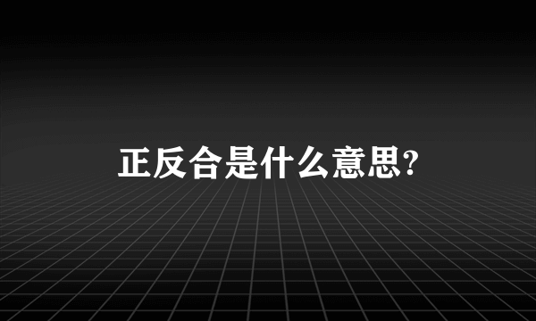 正反合是什么意思?