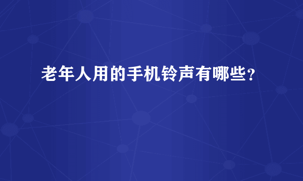 老年人用的手机铃声有哪些？