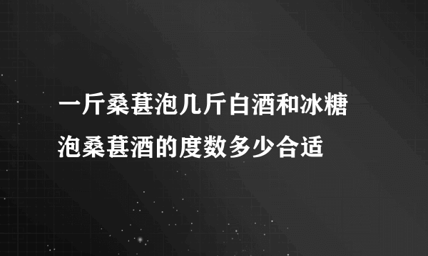 一斤桑葚泡几斤白酒和冰糖 泡桑葚酒的度数多少合适