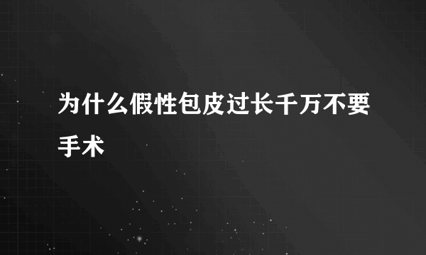 为什么假性包皮过长千万不要手术