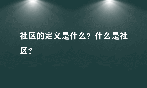 社区的定义是什么？什么是社区？