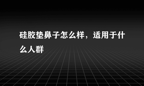 硅胶垫鼻子怎么样，适用于什么人群