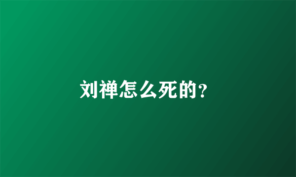 刘禅怎么死的？