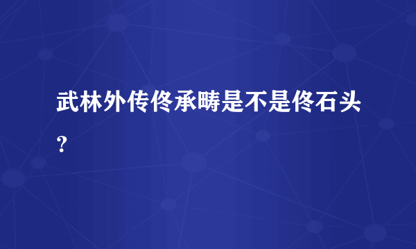 武林外传佟承畴是不是佟石头？