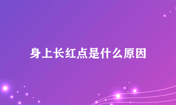 身上长红点是什么原因