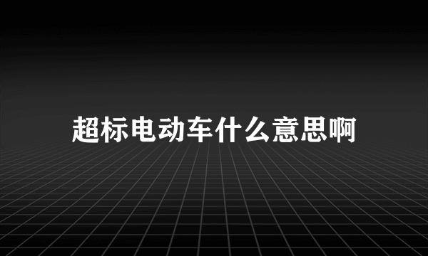 超标电动车什么意思啊