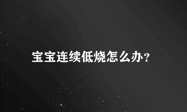 宝宝连续低烧怎么办？