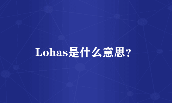 Lohas是什么意思？