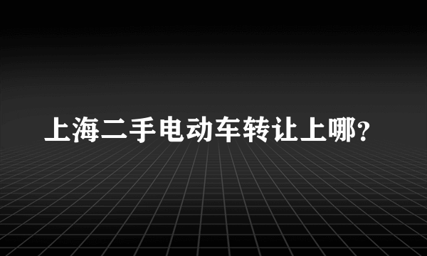 上海二手电动车转让上哪？