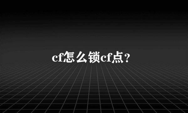 cf怎么锁cf点？