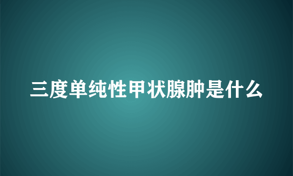 三度单纯性甲状腺肿是什么