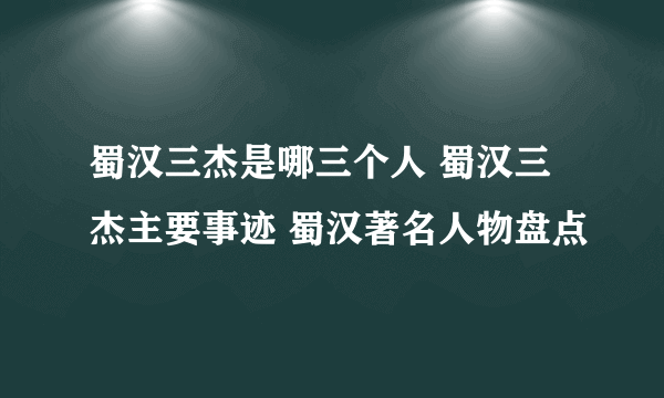 蜀汉三杰是哪三个人 蜀汉三杰主要事迹 蜀汉著名人物盘点