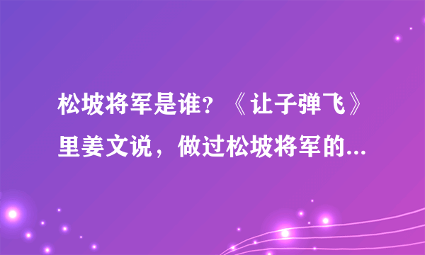 松坡将军是谁？《让子弹飞》里姜文说，做过松坡将军的手枪队长。这个将军是哪位？ - 芝士回答