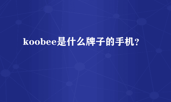 koobee是什么牌子的手机？