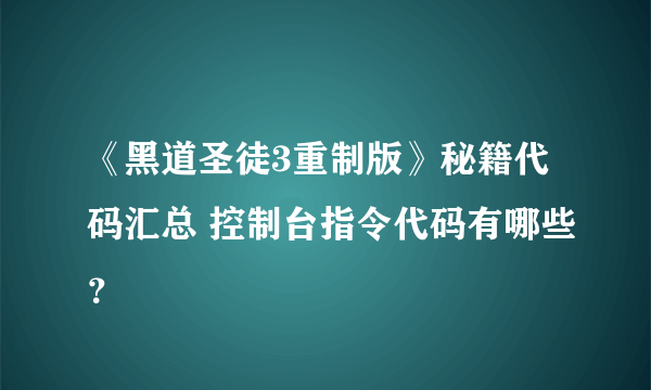 《黑道圣徒3重制版》秘籍代码汇总 控制台指令代码有哪些？