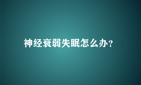 神经衰弱失眠怎么办？