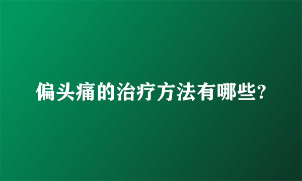 偏头痛的治疗方法有哪些?