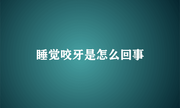 睡觉咬牙是怎么回事