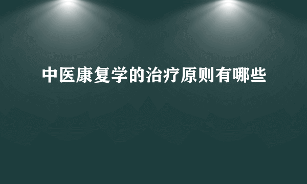 中医康复学的治疗原则有哪些