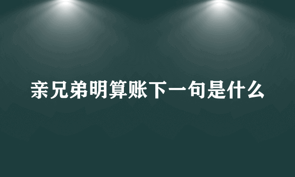 亲兄弟明算账下一句是什么