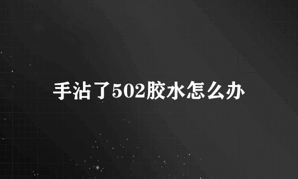 手沾了502胶水怎么办