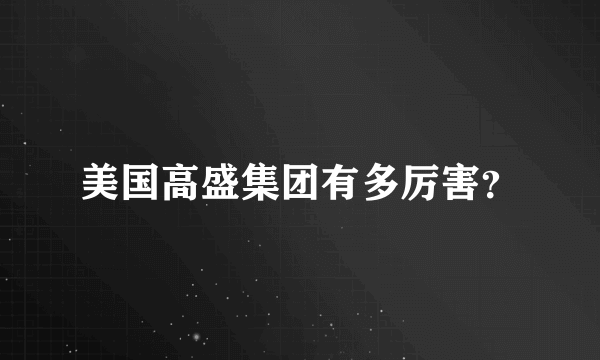 美国高盛集团有多厉害？