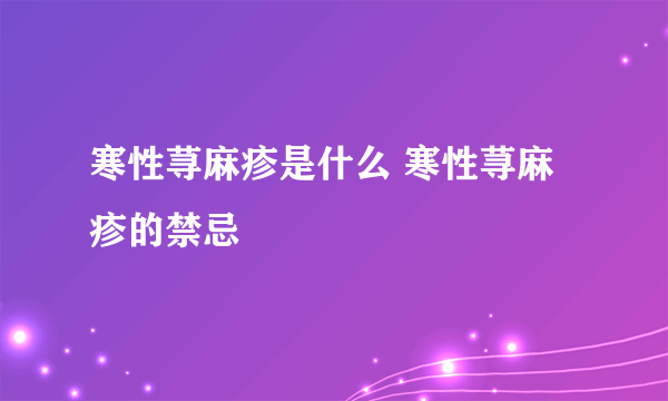 寒性荨麻疹是什么 寒性荨麻疹的禁忌