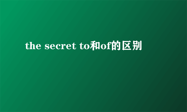 the secret to和of的区别