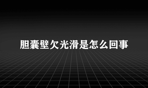 胆囊壁欠光滑是怎么回事